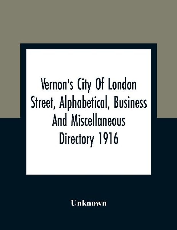 Vernon'S City Of London Street, Alphabetical, Business And Miscellaneous Directory 1916