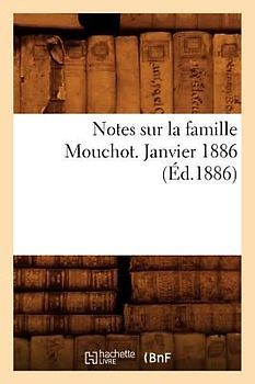Notes Sur La Famille Mouchot. Janvier 1886 (Éd.1886)
