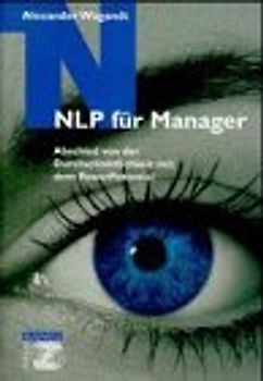 NLP für Manager. Abschied von der Durchschnittlichkeit mit dem PowerPotential