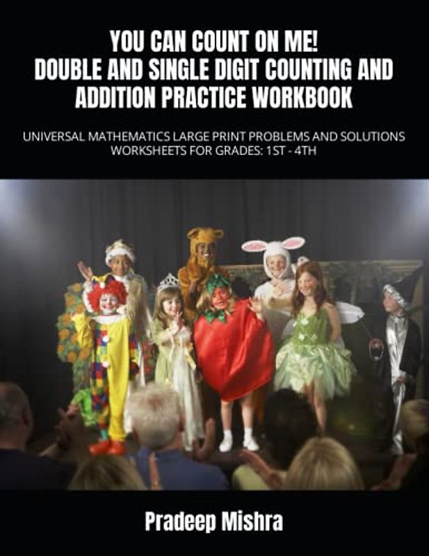 YOU CAN COUNT ON ME! DOUBLE AND SINGLE DIGIT COUNTING AND ADDITION PRACTICE WORKBOOK: UNIVERSAL MATHEMATICS LARGE PRINT PROBLEMS AND SOLUTIONS WORKSHEETS FOR GRADES: 1ST - 4TH