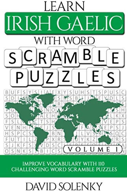 Learn Irish Gaelic with Word Scramble Puzzles Volume 1: Learn Irish Gaelic Language Vocabulary with 110 Challenging Bilingual Word Scramble Puzzles