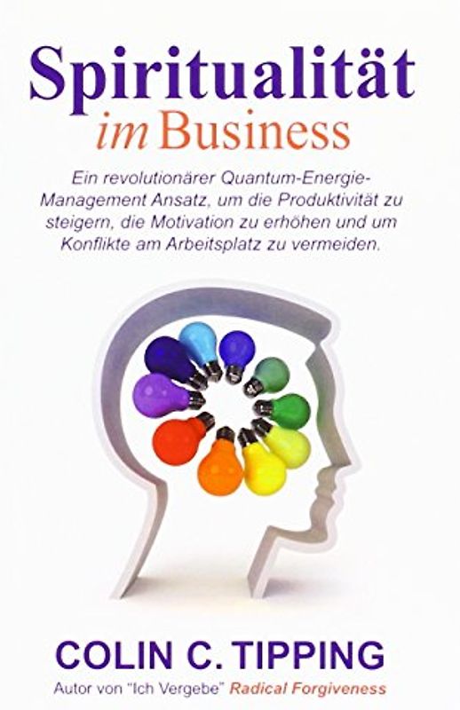 Spiritualität im Business: Ein revolutionärer Quantum-Energie-Management Ansatz, um die Produktivität zu steigern, die Motivation zu erhöhen und um Konflikte am Arbeitsplatz zu vermeiden