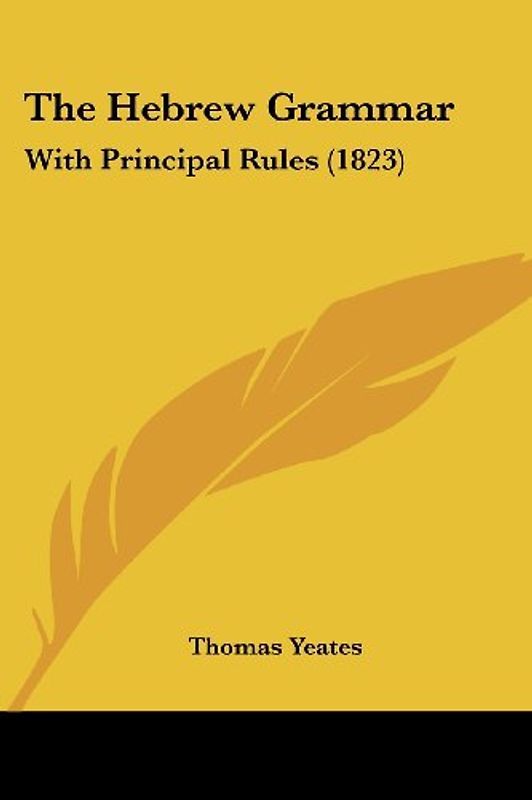 The Hebrew Grammar: With Principal Rules (1823) - Yeates, Thomas