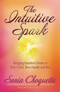 The Intuitive Spark: Bringing Intuition Home to Your Child, Your Family, and You