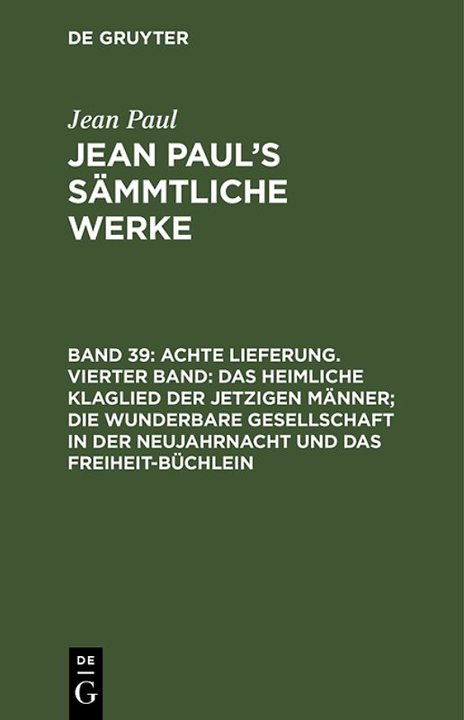 Jean Paul: Jean Paul’s Sämmtliche Werke / Achte Lieferung. Vierter Band: Das heimliche Klaglied der jetzigen Männer; die wunderbare Gesellschaft in der Neujahrnacht und das Freiheit-Büchlein