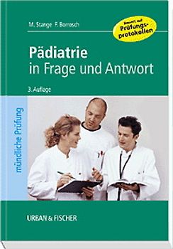 Pädiatrie in Frage und Antwort. Fragen und Fallgeschichten zur Vorbereitung auf die mündliche Prüfung für den 2. und 3. Teil des medizinischen Staatsexamens