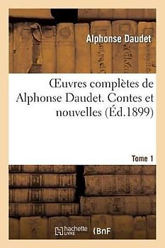 Oeuvres Complètes de Alphonse Daudet. Tome 1 Contes Et Nouvelles