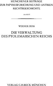 Münchener Beiträge zur Papyrusforschung und antiken Rechtsgeschichte / Münchener Beiträge zur Papyrusforschung Heft 104: Die Verwaltung des ptolemaiischen Reichs