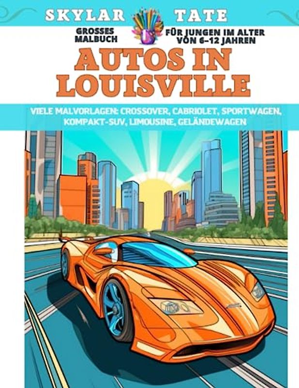 Großes Malbuch für Jungen im Alter von 6–12 Jahren - Autos in Louisville - Viele Malvorlagen - Crossover, Cabriolet, Sportwagen, Kompakt-SUV, Limousine, Geländewagen