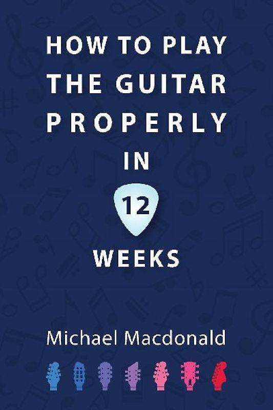 How To Play The Guitar Properly In 12 Weeks