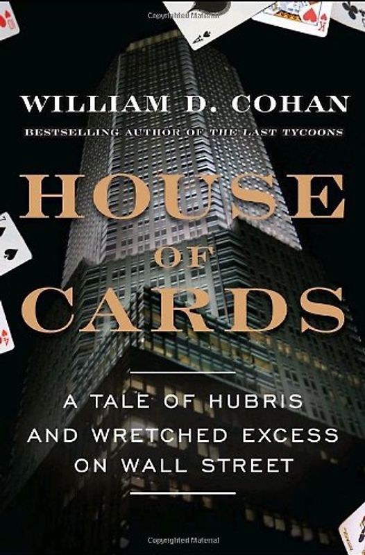 House of Cards: A Tale of Hubris and Wretched Excess on Wall Street - William Cohan