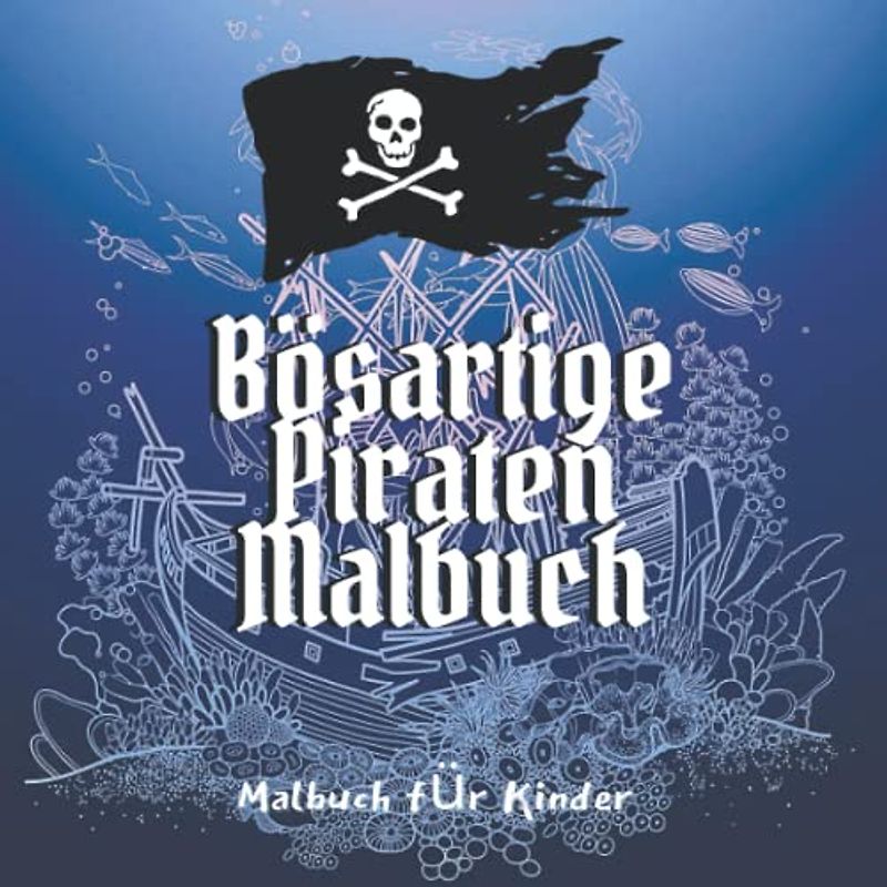 Bösartige Piraten Malbuch: Piraten-Malbuch für Kinder, Jungen oder Mädchen, Alter 4-8, 8-12, Spaß, einfach, anfängerfreundlich und entspannend ... Schiffe, Schätze, Karibik, Karten, etc.
