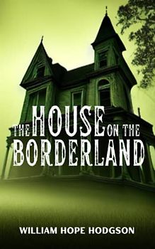 The House on the Borderland: A Chilling Tale of Supernatural Horror (Annotated)