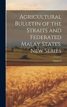 Agricultural Bulletin of the Straits and Federated Malay States. New Series; Volume 6