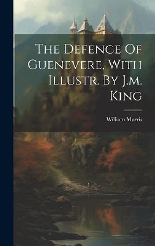The Defence Of Guenevere, With Illustr. By J.m. King