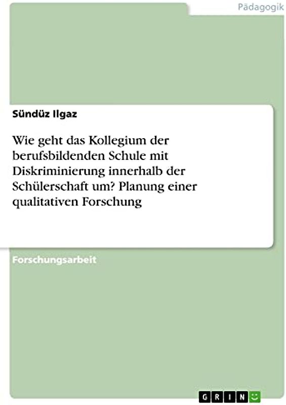 Wie geht das Kollegium der berufsbildenden Schule mit Diskriminierung innerhalb der Schülerschaft um? Planung einer qualitativen Forschung