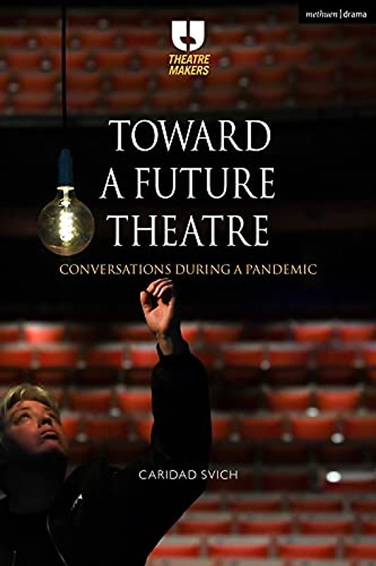 Toward a Future Theatre: Conversations during a Pandemic (Theatre Makers)