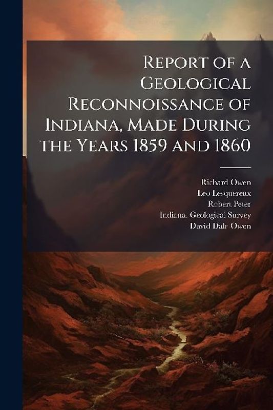 Report of a Geological Reconnoissance of Indiana, Made During the Years 1859 and 1860