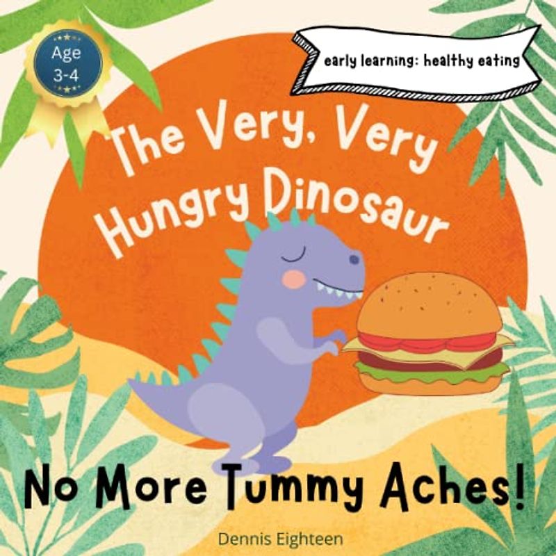 The Very, Very Hungry Dinosaur: No more tummy aches!