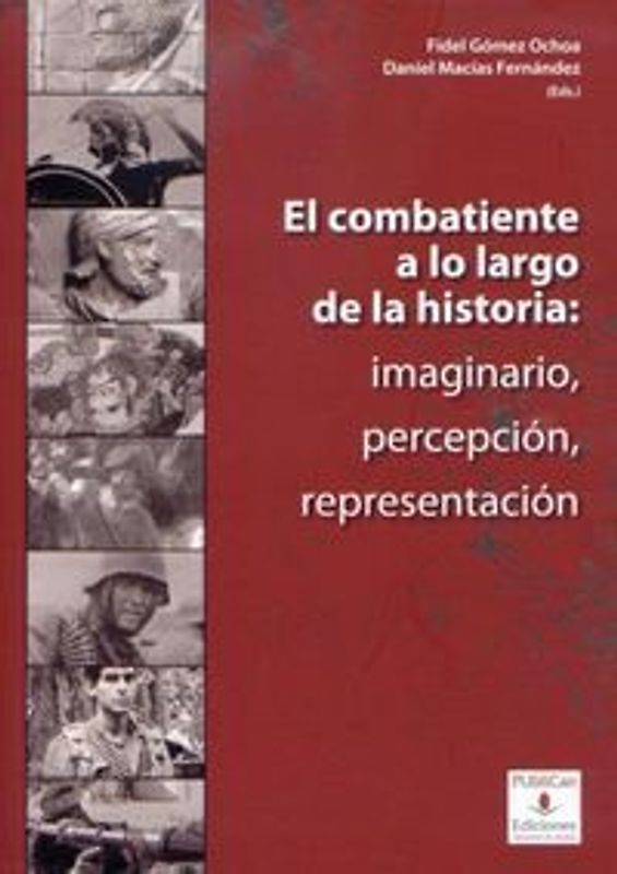 El combatiente a lo largo de la historia : imaginario, percepción, representación