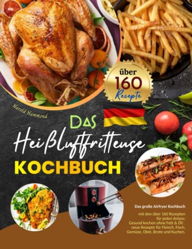 Das Heißluftfritteuse Kochbuch: Das große Airfryer Kochbuch mit den über 160 Rezepten für jeden Anlass; Gesund kochen ohne Fett & Öl!. neue Rezepte für Fleisch, Fisch, Gemüse, Obst, Brote und Kuchen.