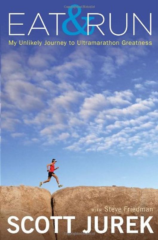 Eat and Run: My Unlikely Journey to Ultramarathon Greatness - Jurek, Scott