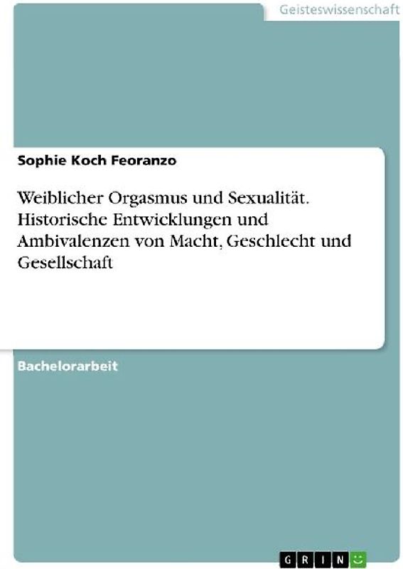 Weiblicher Orgasmus und Sexualität. Historische Entwicklungen und Ambivalenzen von Macht, Geschlecht und Gesellschaft