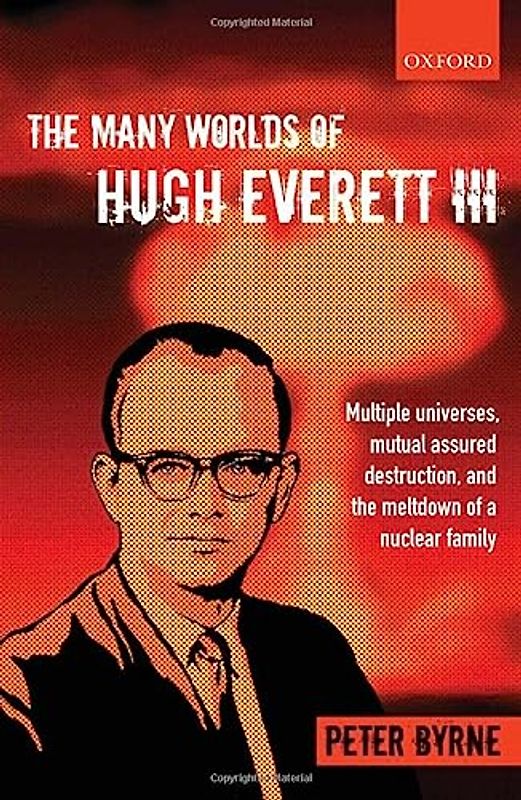 The Many Worlds of Hugh Everett Iii: Multiple Universes, Mutual Assured Destruction, And The Meltdown Of A Nuclear Family