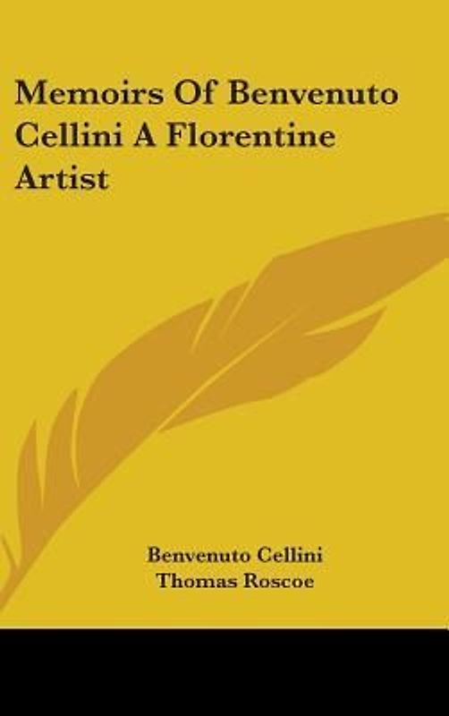 Memoirs Of Benvenuto Cellini A Florentine Artist