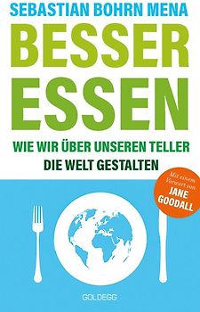 Besser essen. Wie wir über unseren Teller die Welt gestalten. Den Kreislauf der Zerstörung stoppen: Bewusster Konsum für mehr Umweltschutz. Vom Initiator des Volksbegehren Tierschutz.