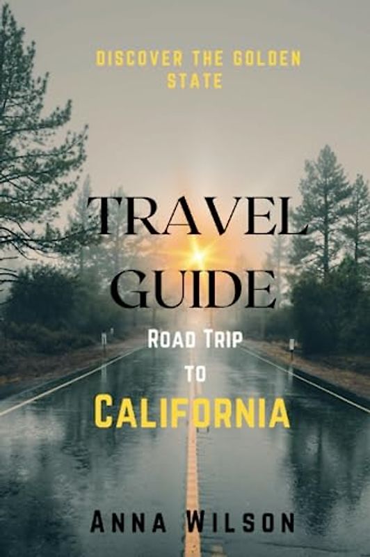 Travel Guide Road Trip to California: Discover the Golden State