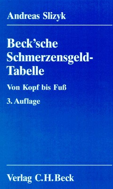 Beck'sche Schmerzensgeld-Tabelle. Von Kopf bis Fuss. Basisdaten von mehr als 2200 Schmerzensgeld-Entscheidungen mit systematischer Kommentierung des § 847 BGB