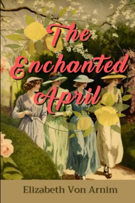 The Enchanted April by Elizabeth Von Arnim: Complete with Classics Illustrated | Summary & Analysis