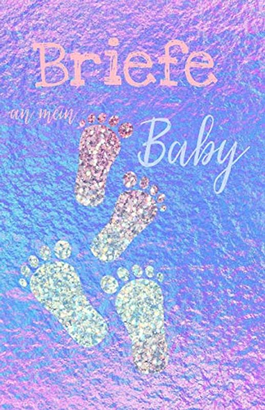 Briefe an mein Baby: Blanko Buch zum Selberschreiben, Tagebuch für werdende Eltern