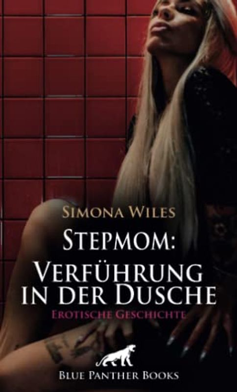 Stepmom: Verführung in der Dusche | Erotische Geschichte + 1 weitere Geschichte: Der lüsterne Blick ... die Beule in seiner Hose ... (Love, Passion & Sex)