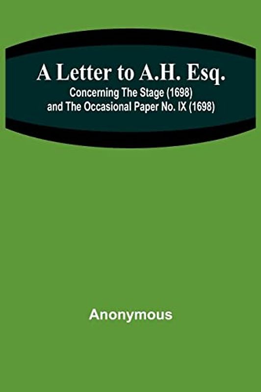 A Letter to A.H. Esq.; Concerning the Stage (1698) and The Occasional Paper No. IX (1698)