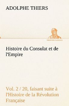 Histoire du Consulat et de l'Empire, (Vol. 2 / 20) faisant suite à l'Histoire de la Révolution Française