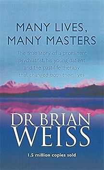 Many Lives, Many Masters: The True Story of a Prominent Psychiatrist, His Young Patient and the Past-life Therapy That Changed Both Their Lives - Brian Weiss