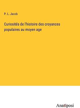 Curiosités de l'histoire des croyances populaires au moyen age