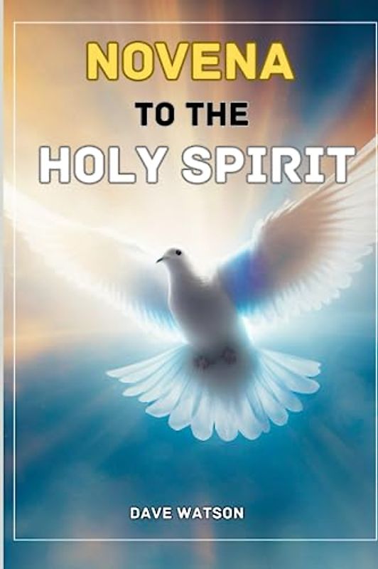 Novena to the Holy Spirit: A 9-Day Powerful Devotion to the Comforter and Helper of Mankind | Deepening your Faith (Catholic Novena Prayer Books, Band 1)