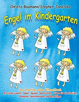 Engel im Kindergarten - Das kreative große Mitmachbuch: Mit vielen Liedern, Ideen, Spielen, Geschichten, Feiern für die Familien, Rezepten, Geschenkideen und Basteltipps