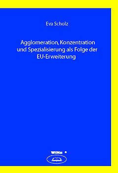 Die ökonomischen Effekte einer EU-Osterweiterung auf die Agglomeration, Konzentration und Spezialisierung der Industrie in der EU