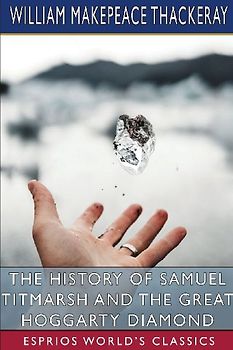 The History of Samuel Titmarsh and the Great Hoggarty Diamond (Esprios Classics)