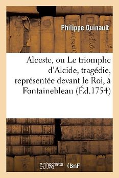 Alceste, Ou Le Triomphe d'Alcide, Tragédie, Représentée Devant Le Roi, À Fontainebleau