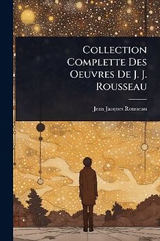 Collection Complette Des Oeuvres De J. J. Rousseau