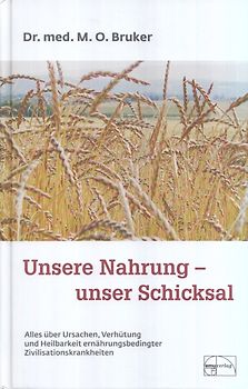 Unsere Nahrung - unser Schicksal. Alles über Ursachen, Verhütung und Heilbarkeit ernährungsbedingter Zivilisationskrankheiten