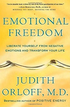 Emotional Freedom: Liberate Yourself from Negative Emotions and Transform Your Life - Orloff, Judith