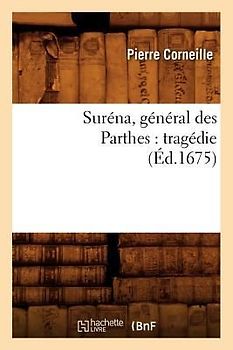 Suréna, Général Des Parthes: Tragédie (Éd.1675)