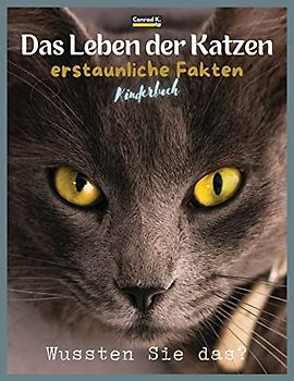 Das Leben der Katzen - erstaunliche Fakten: Ein Bilderbuch über Katzen für Kinder & Kleinkinder, Wissenswertes über Katzen mit niedlichen und netten Bildern für Kinder, Haustiere lernen.