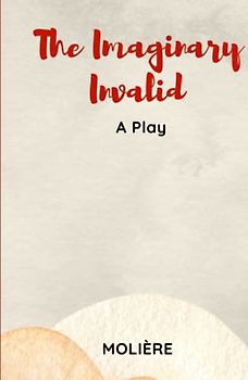 The Imaginary Invalid: A Play